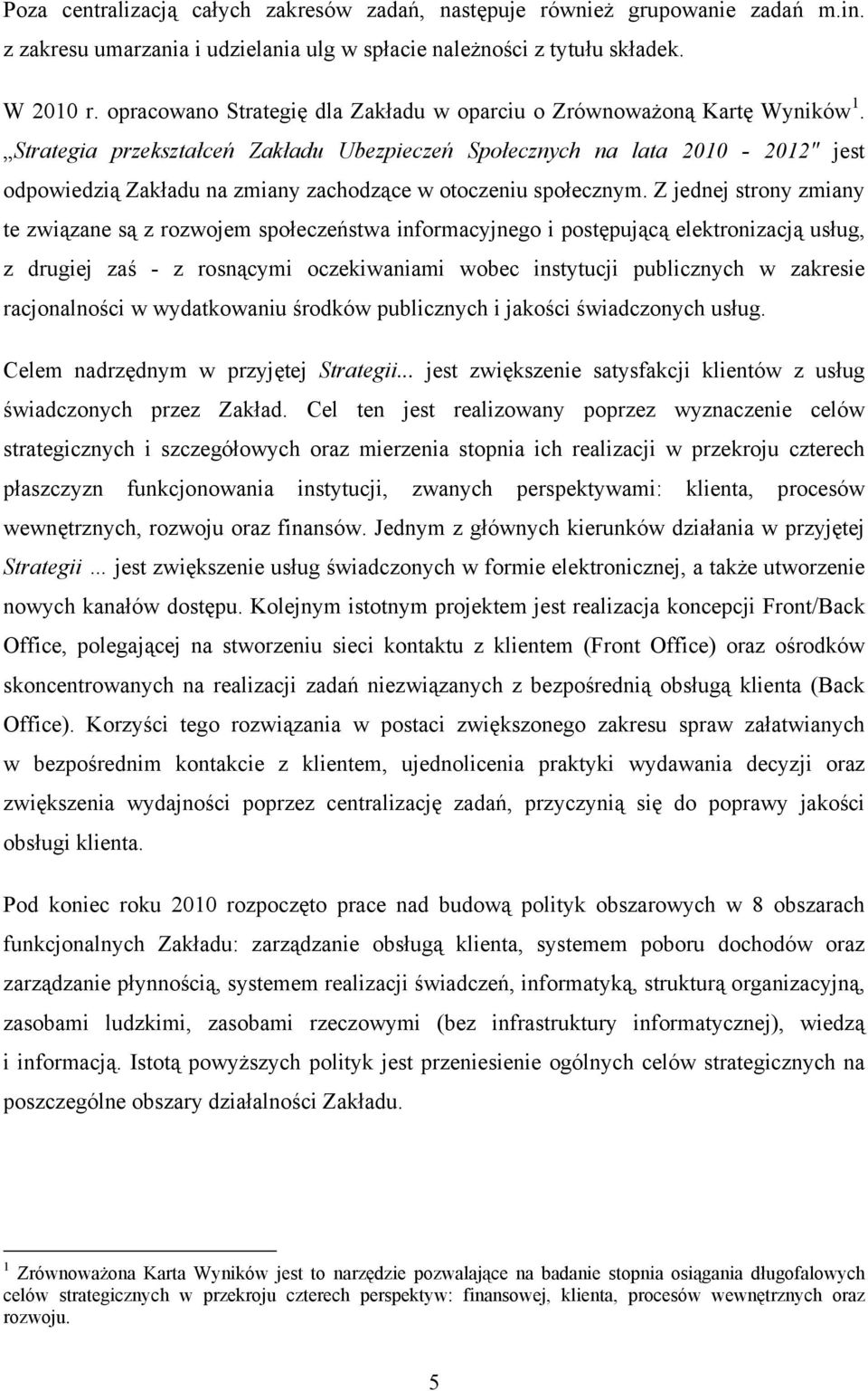 Strategia przekształceń Zakładu Ubezpieczeń Społecznych na lata 2010-2012" jest odpowiedzią Zakładu na zmiany zachodzące w otoczeniu społecznym.