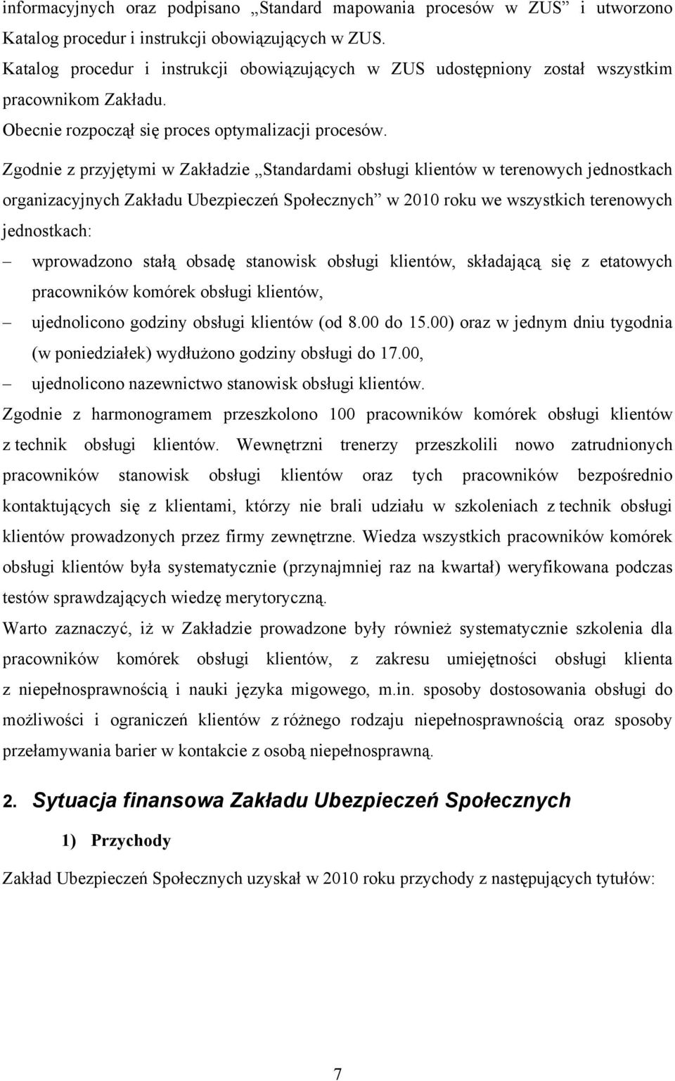 Zgodnie z przyjętymi w Zakładzie Standardami obsługi klientów w terenowych jednostkach organizacyjnych Zakładu Ubezpieczeń Społecznych w 2010 roku we wszystkich terenowych jednostkach: wprowadzono
