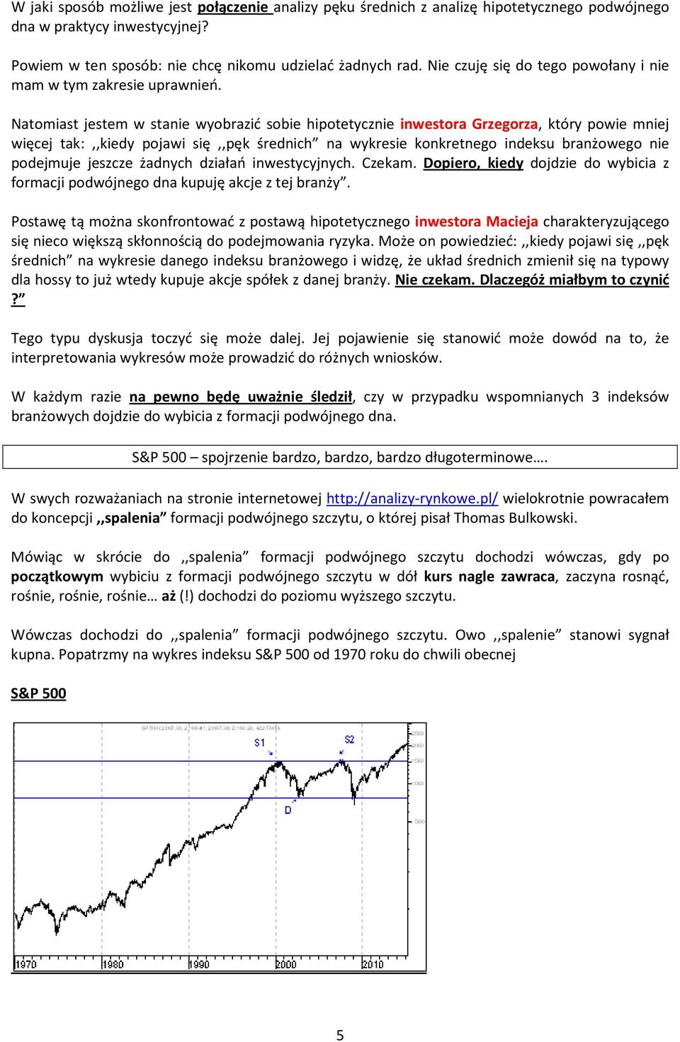 Natomiast jestem w stanie wyobrazić sobie hipotetycznie inwestora Grzegorza, który powie mniej więcej tak:,,kiedy pojawi się,,pęk średnich na wykresie konkretnego indeksu branżowego nie podejmuje