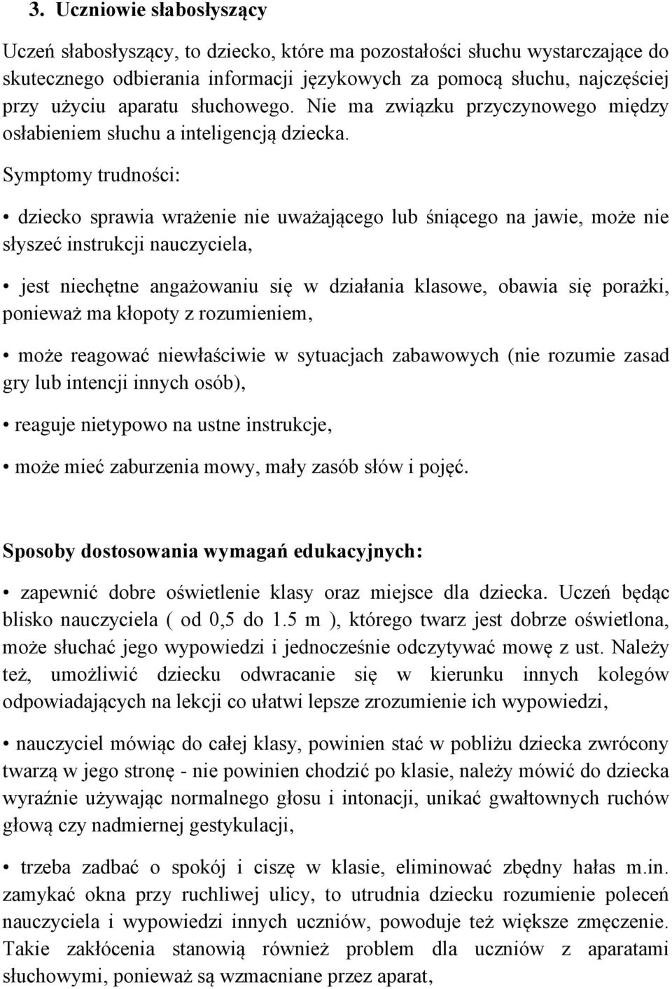 Symptomy trudności: dziecko sprawia wrażenie nie uważającego lub śniącego na jawie, może nie słyszeć instrukcji nauczyciela, jest niechętne angażowaniu się w działania klasowe, obawia się porażki,