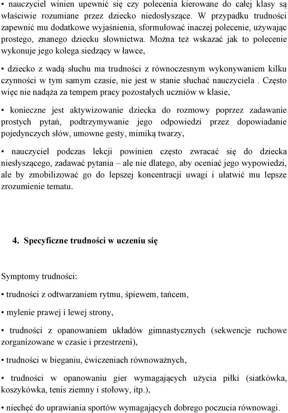 Można też wskazać jak to polecenie wykonuje jego kolega siedzący w ławce, dziecko z wadą słuchu ma trudności z równoczesnym wykonywaniem kilku czynności w tym samym czasie, nie jest w stanie słuchać