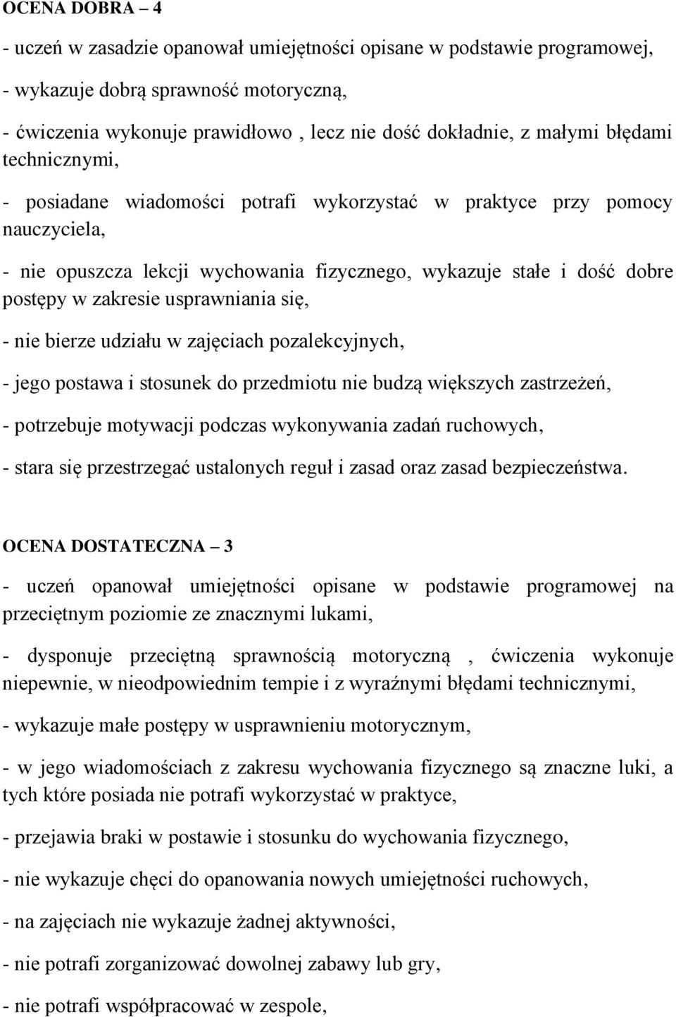 usprawniania się, - nie bierze udziału w zajęciach pozalekcyjnych, - jego postawa i stosunek do przedmiotu nie budzą większych zastrzeżeń, - potrzebuje motywacji podczas wykonywania zadań ruchowych,
