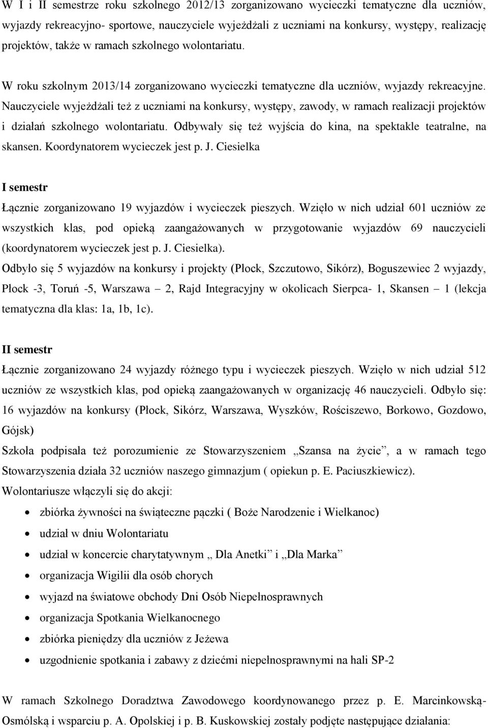 Nauczyciele wyjeżdżali też z uczniami na konkursy, występy, zawody, w ramach realizacji projektów i działań szkolnego wolontariatu.