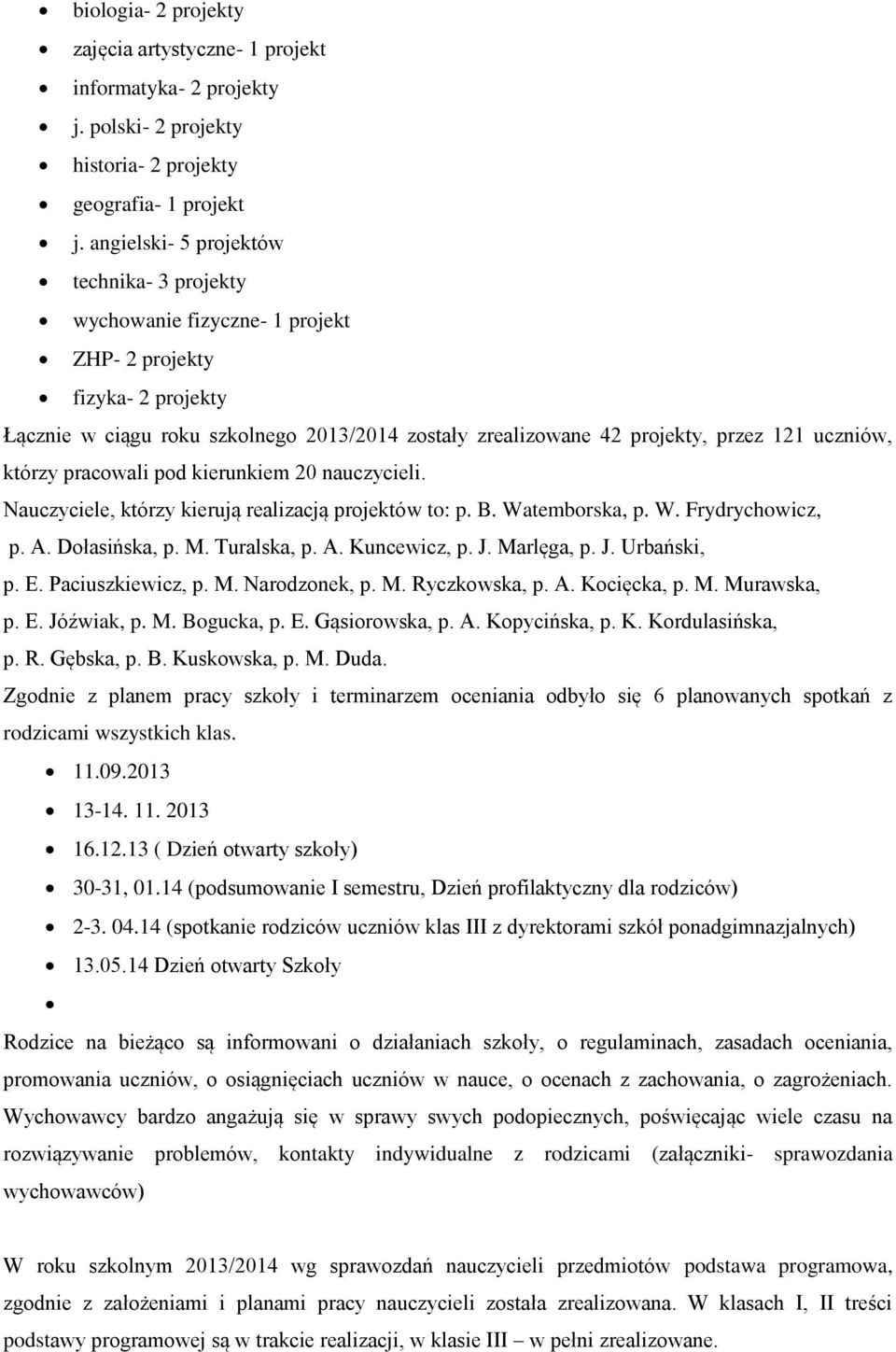 uczniów, którzy pracowali pod kierunkiem 20 nauczycieli. Nauczyciele, którzy kierują realizacją projektów to: p. B. Watemborska, p. W. Frydrychowicz, p. A. Dołasińska, p. M. Turalska, p. A. Kuncewicz, p.