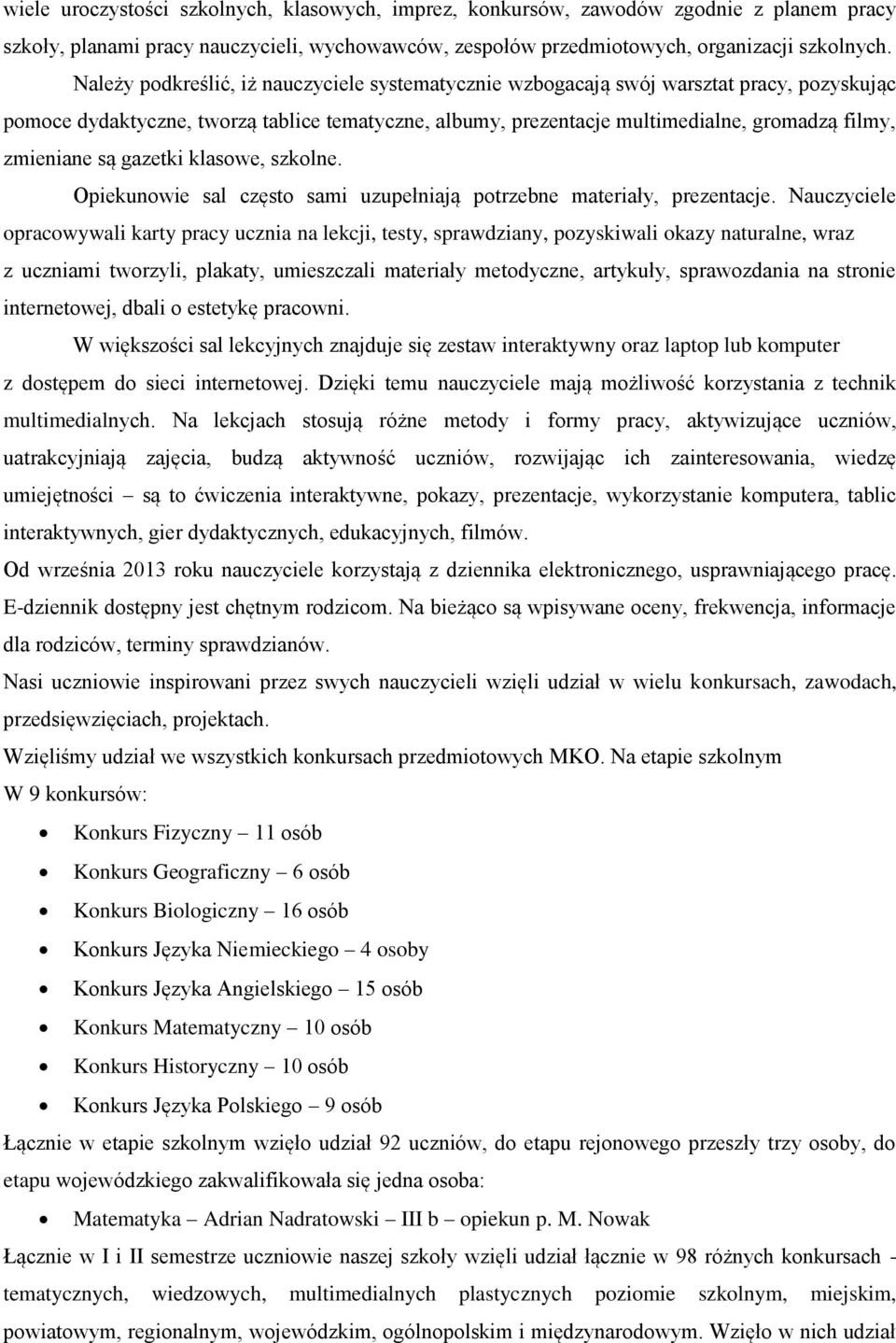 są gazetki klasowe, szkolne. Opiekunowie sal często sami uzupełniają potrzebne materiały, prezentacje.