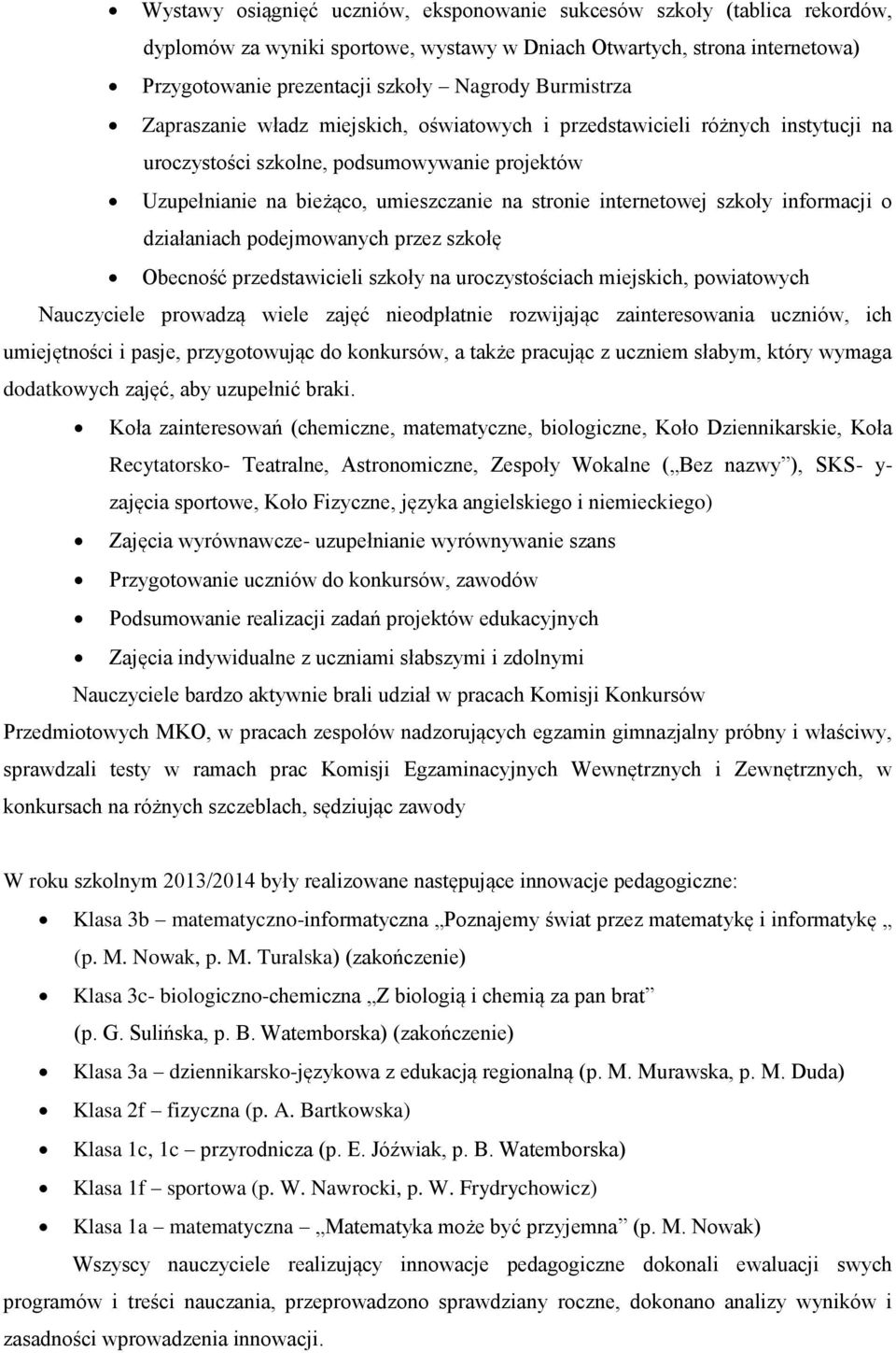internetowej szkoły informacji o działaniach podejmowanych przez szkołę Obecność przedstawicieli szkoły na uroczystościach miejskich, powiatowych Nauczyciele prowadzą wiele zajęć nieodpłatnie