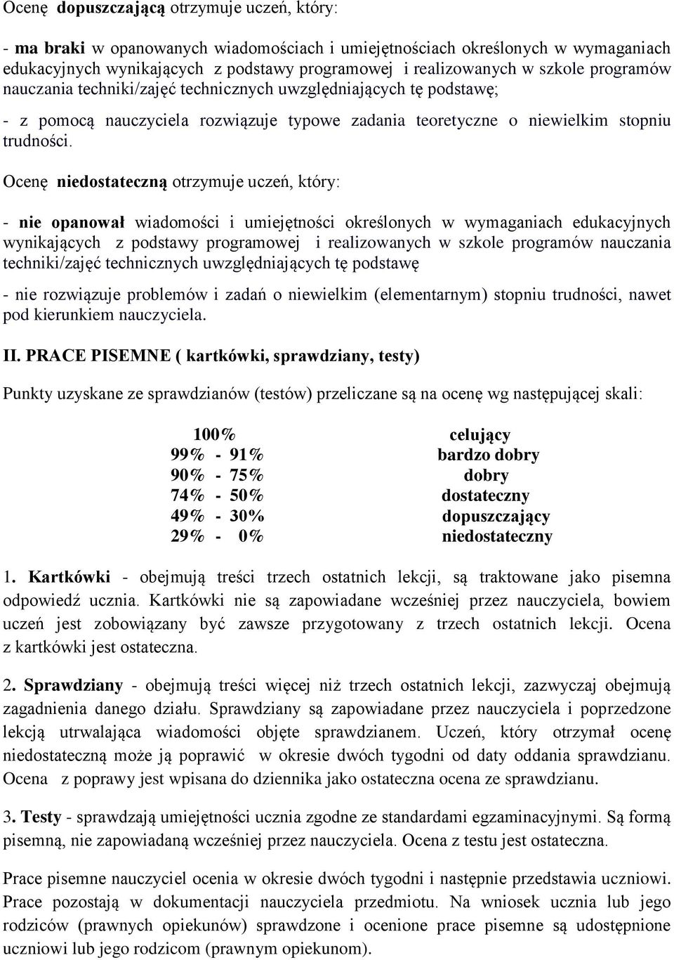 Ocenę niedostateczną otrzymuje uczeń, który: - nie opanował wiadomości i umiejętności określonych w wymaganiach edukacyjnych wynikających z podstawy programowej i realizowanych w szkole programów