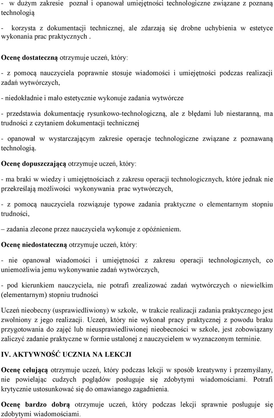 Ocenę dostateczną otrzymuje uczeń, który: - z pomocą nauczyciela poprawnie stosuje wiadomości i umiejętności podczas realizacji zadań wytwórczych, - niedokładnie i mało estetycznie wykonuje zadania