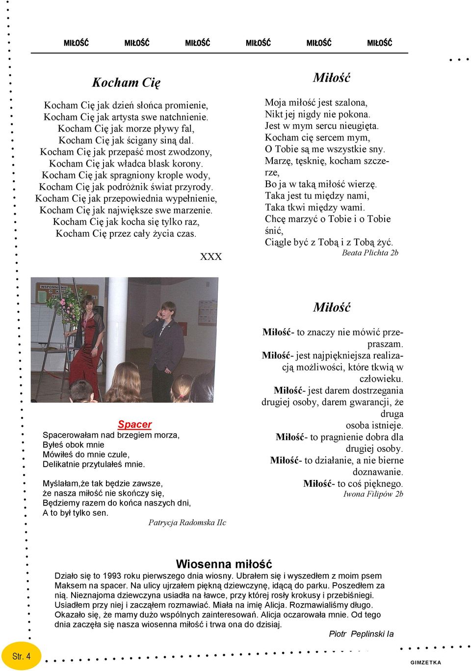 Kocham Cię jak przepowiednia wypełnienie, Kocham Cię jak największe swe marzenie. Kocham Cię jak kocha się tylko raz, Kocham Cię przez cały życia czas.