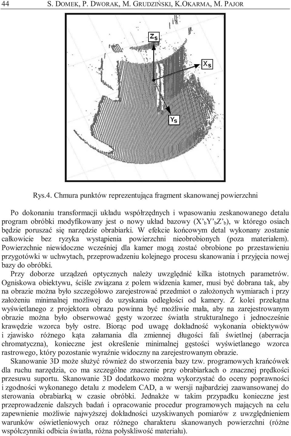 W efekcie końcowym detal wykonany zostanie całkowicie bez ryzyka wystąpienia powierzchni nieobrobionych (poza materiałem).
