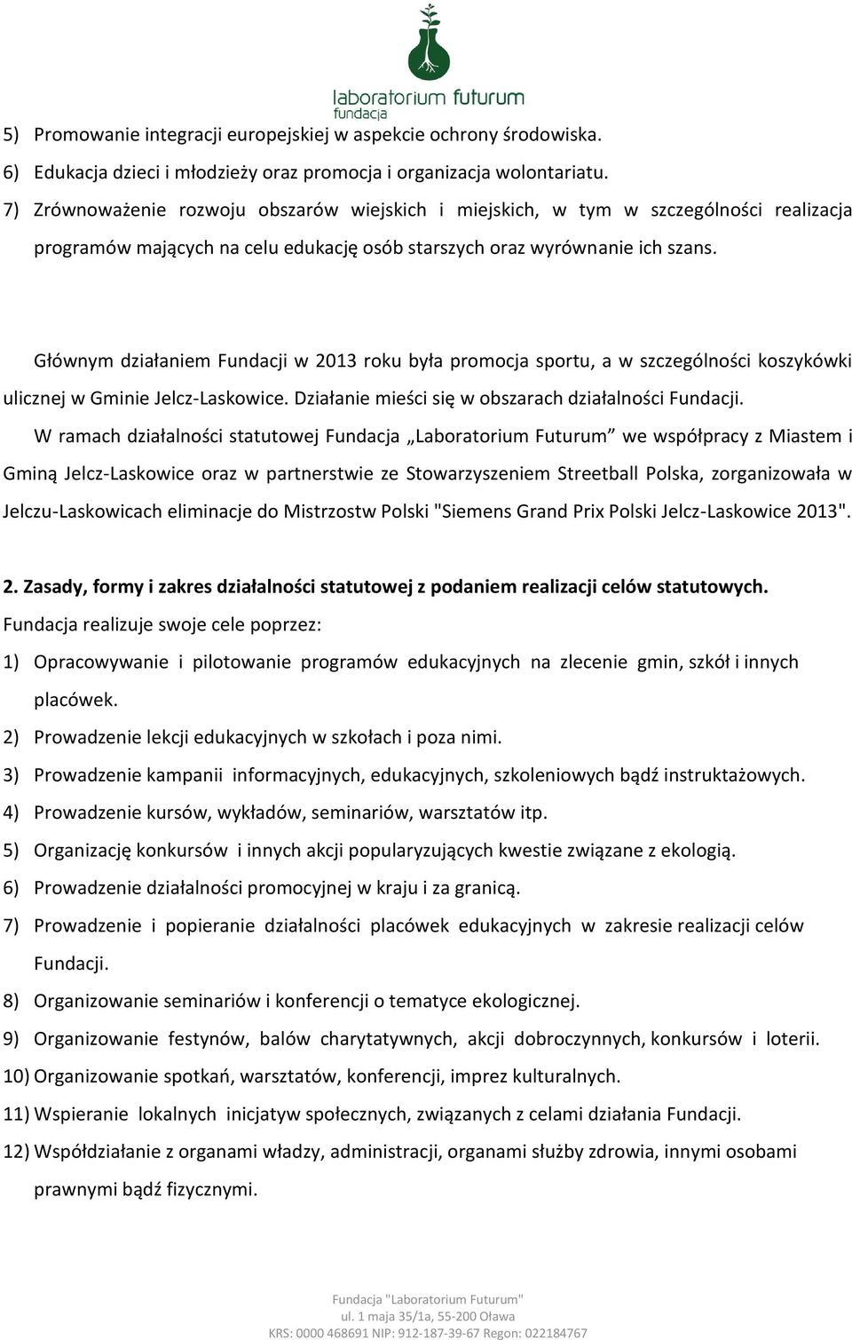 Głównym działaniem Fundacji w 2013 roku była promocja sportu, a w szczególności koszykówki ulicznej w Gminie Jelcz-Laskowice. Działanie mieści się w obszarach działalności Fundacji.