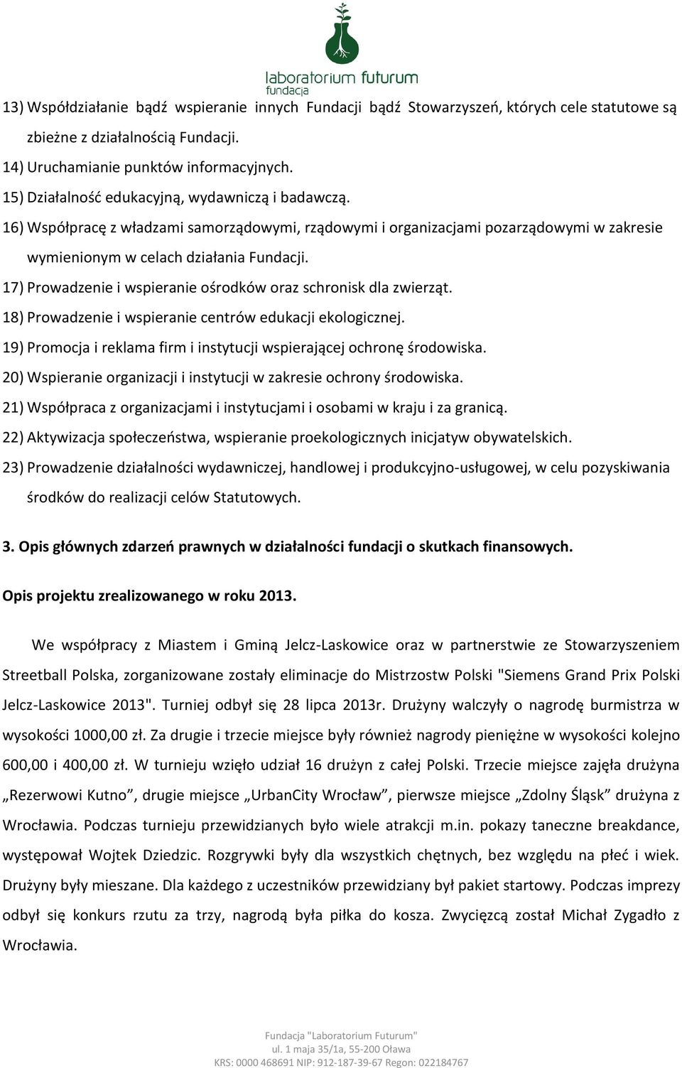 17) Prowadzenie i wspieranie ośrodków oraz schronisk dla zwierząt. 18) Prowadzenie i wspieranie centrów edukacji ekologicznej. 19) Promocja i reklama firm i instytucji wspierającej ochronę środowiska.