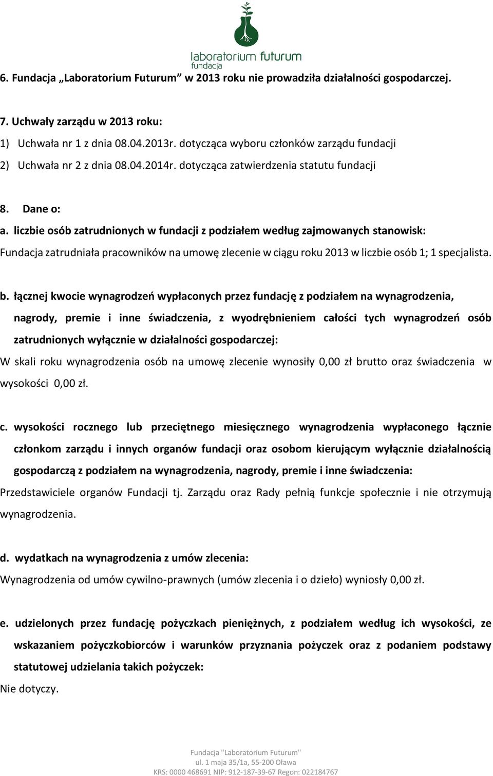 liczbie osób zatrudnionych w fundacji z podziałem według zajmowanych stanowisk: Fundacja zatrudniała pracowników na umowę zlecenie w ciągu roku 2013 w liczbie osób 1; 1 specjalista. b.