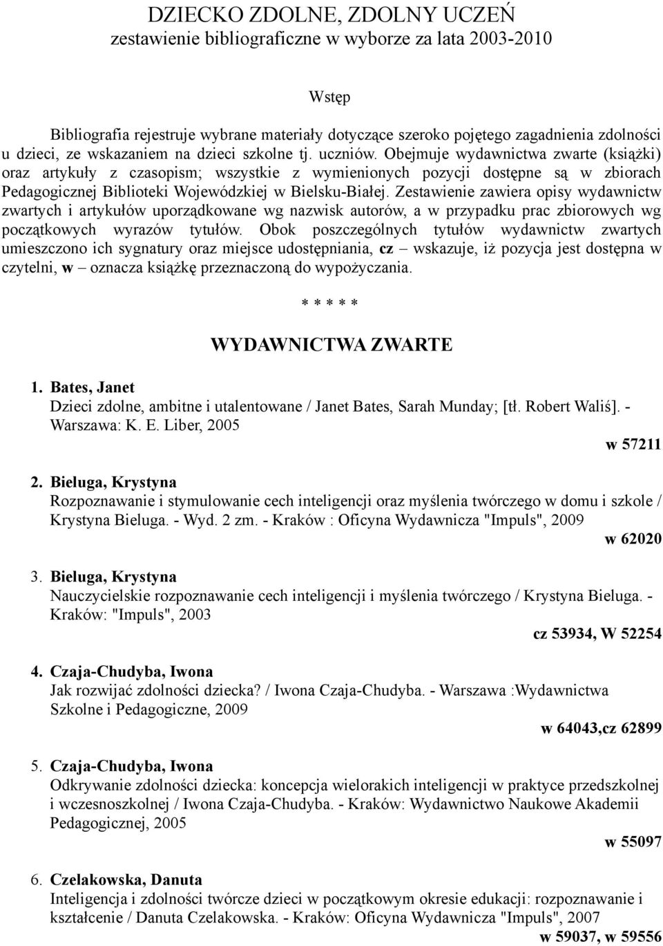 Obejmuje wydawnictwa zwarte (książki) oraz artykuły z czasopism; wszystkie z wymienionych pozycji dostępne są w zbiorach Pedagogicznej Biblioteki Wojewódzkiej w Bielsku-Białej.