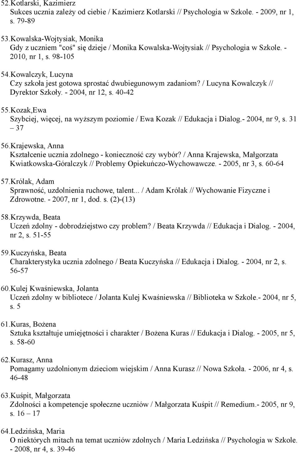 Kowalczyk, Lucyna Czy szkoła jest gotowa sprostać dwubiegunowym zadaniom? / Lucyna Kowalczyk // Dyrektor Szkoły. - 2004, nr 12, s. 40-42 55.