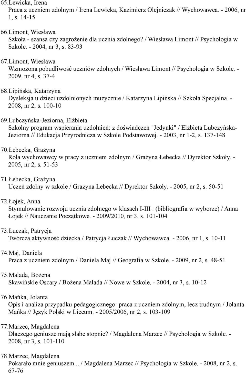 Lipińska, Katarzyna Dysleksja u dzieci uzdolnionych muzycznie / Katarzyna Lipińska // Szkoła Specjalna. - 2008, nr 2, s. 100-10 69.