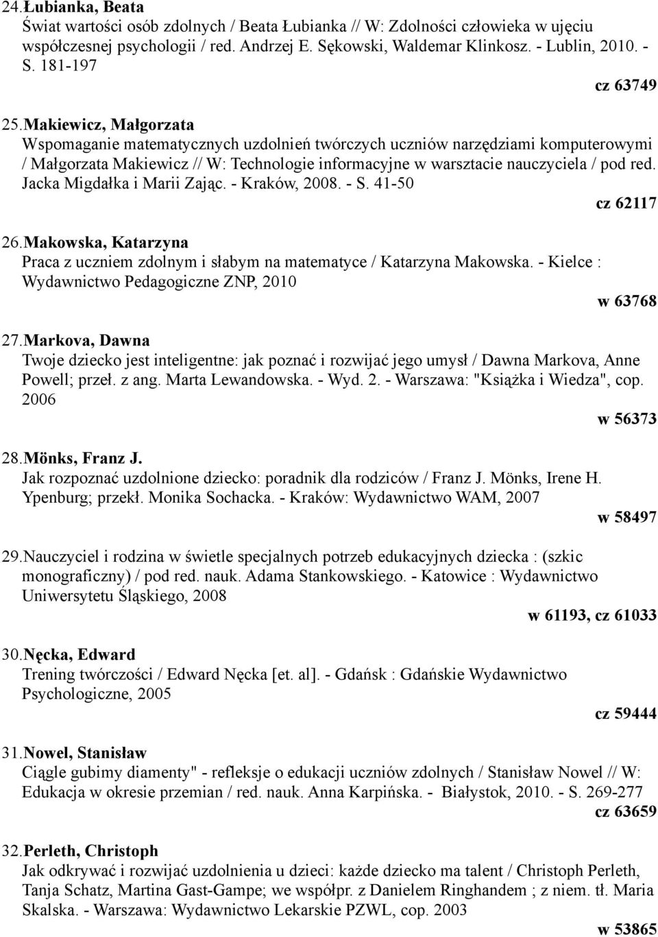 Makiewicz, Małgorzata Wspomaganie matematycznych uzdolnień twórczych uczniów narzędziami komputerowymi / Małgorzata Makiewicz // W: Technologie informacyjne w warsztacie nauczyciela / pod red.