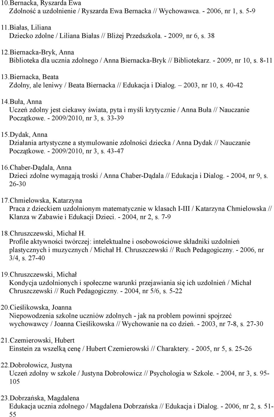 2003, nr 10, s. 40-42 14.Buła, Anna Uczeń zdolny jest ciekawy świata, pyta i myśli krytycznie / Anna Buła // Nauczanie Początkowe. - 2009/2010, nr 3, s. 33-39 15.