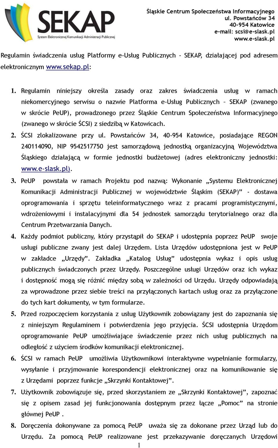 Centrum Społeczeństwa Informacyjnego (zwanego w skrócie ŚCSI) z siedzibą w Katowicach. 2.