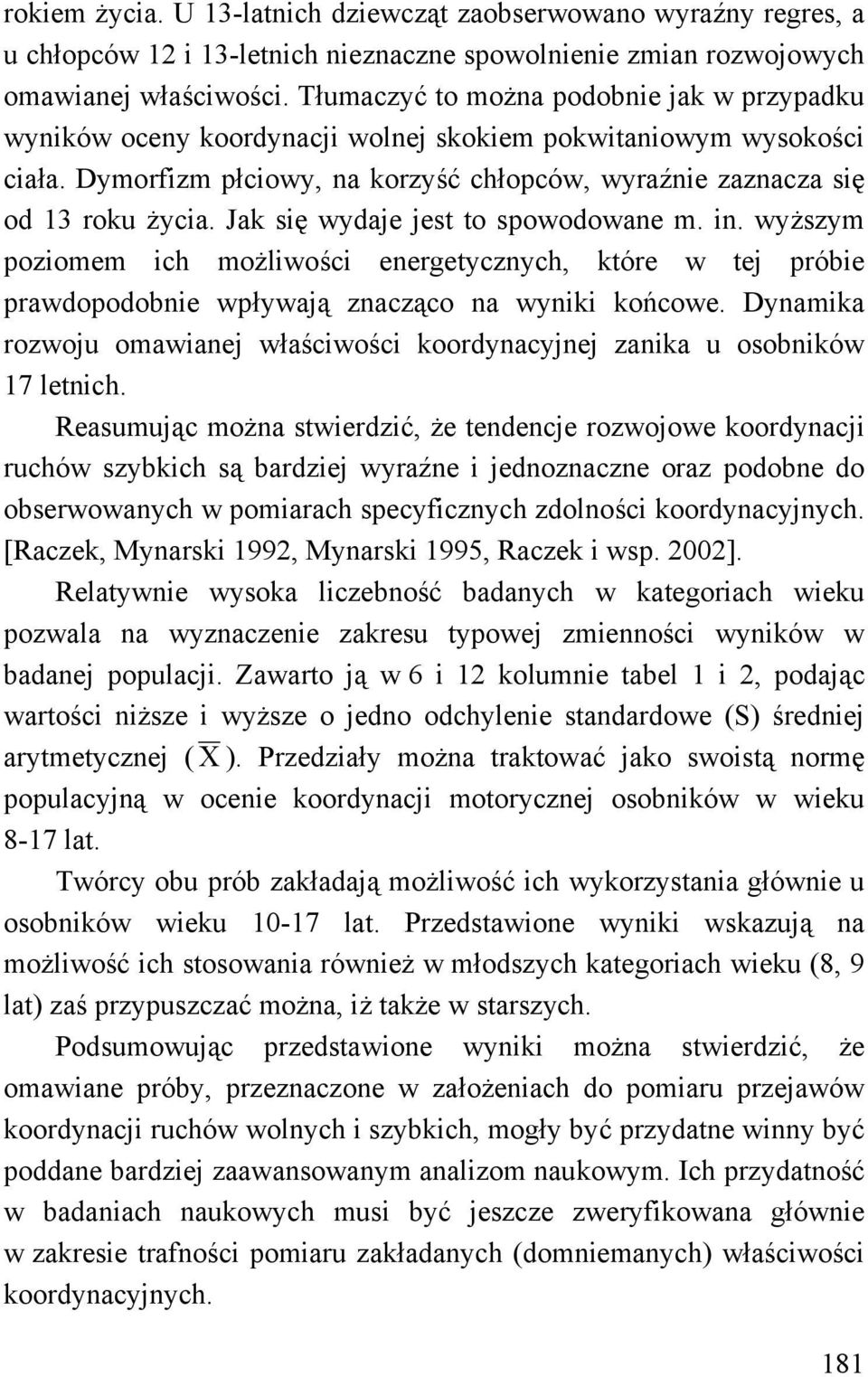 Jak się wydaje jest to spowodowane m. in. wyższym poziomem ich możliwości energetycznych, które w tej próbie prawdopodobnie wpływają znacząco na wyniki końcowe.