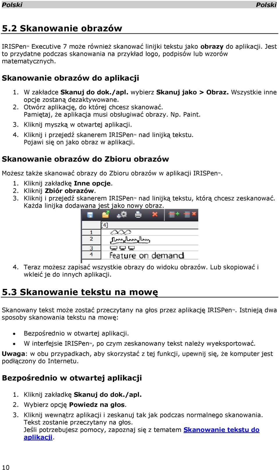 Pamiętaj, że aplikacja musi obsługiwać obrazy. Np. Paint. 3. Kliknij myszką w otwartej aplikacji. 4. Kliknij i przejedź skanerem IRISPen TM nad linijką tekstu. Pojawi się on jako obraz w aplikacji.