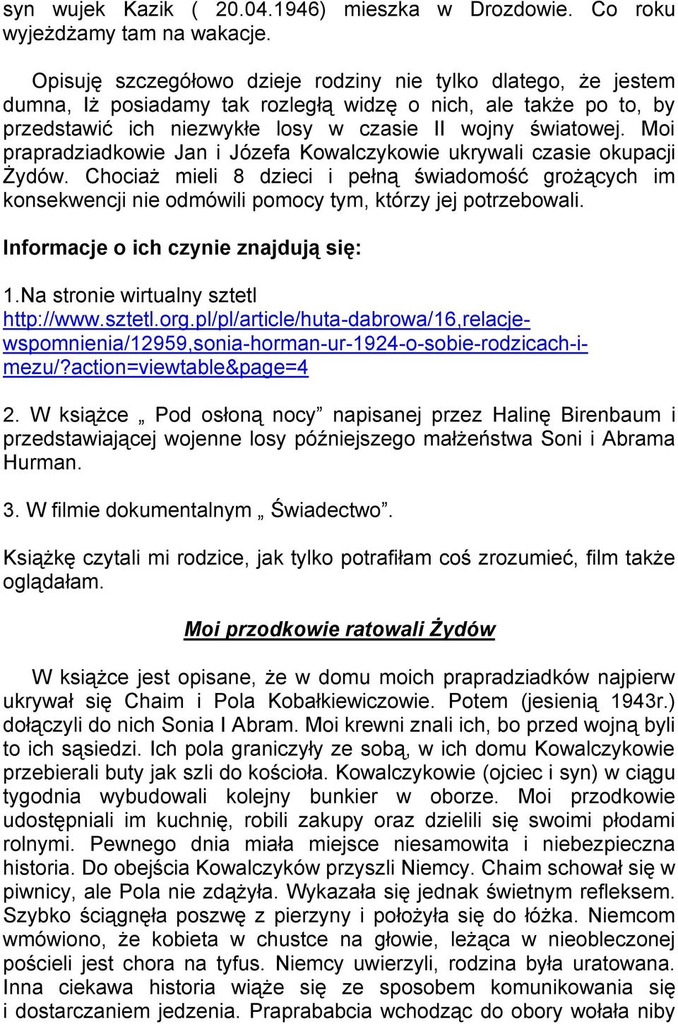 Moi prapradziadkowie Jan i Józefa Kowalczykowie ukrywali czasie okupacji Żydów. Chociaż mieli 8 dzieci i pełną świadomość grożących im konsekwencji nie odmówili pomocy tym, którzy jej potrzebowali.