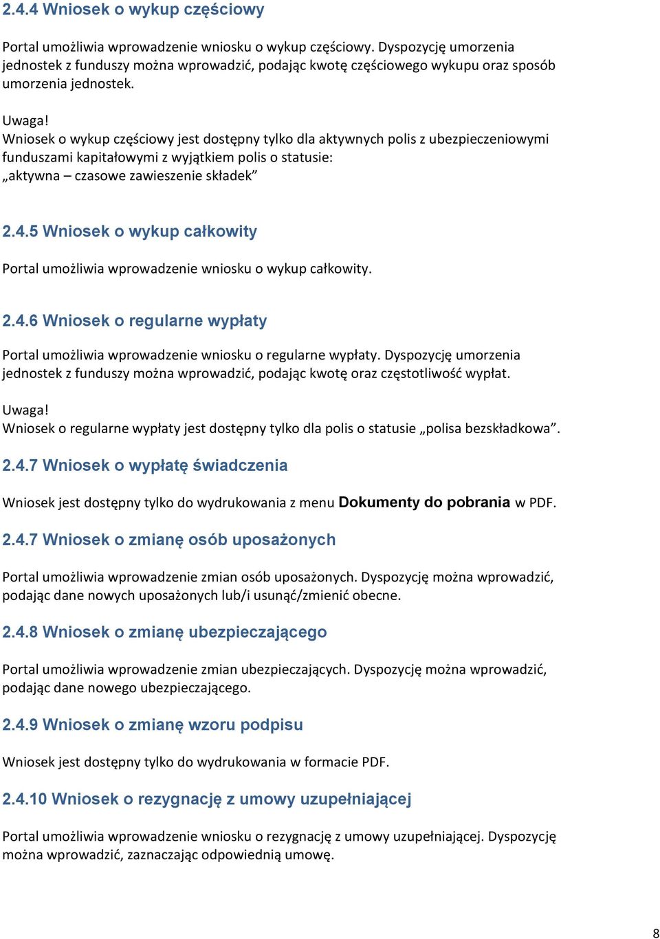 Wniosek o wykup częściowy jest dostępny tylko dla aktywnych polis z ubezpieczeniowymi funduszami kapitałowymi z wyjątkiem polis o statusie: aktywna czasowe zawieszenie składek 2.4.