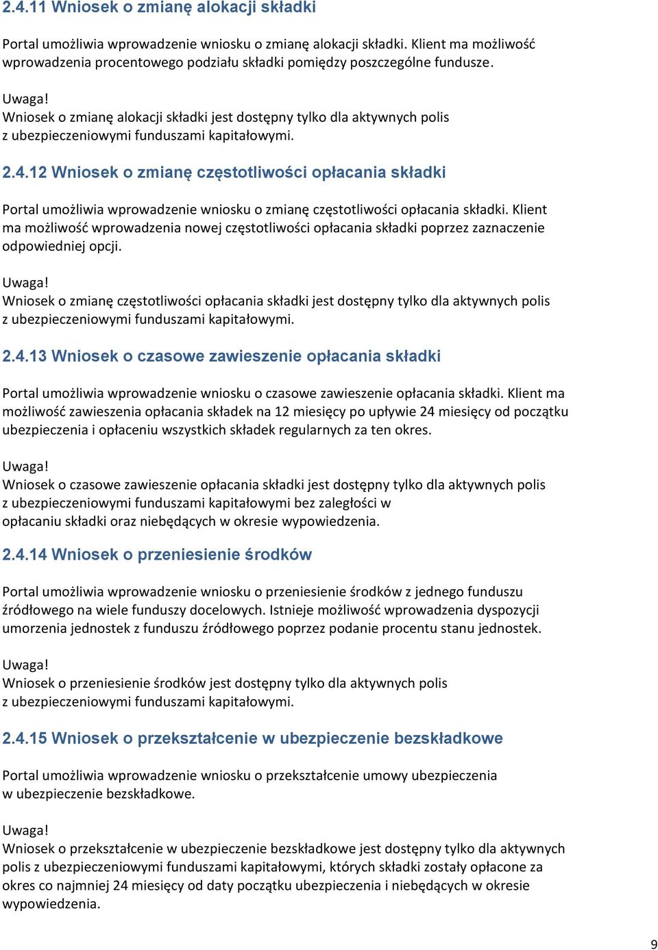 12 Wniosek o zmianę częstotliwości opłacania składki Portal umożliwia wprowadzenie wniosku o zmianę częstotliwości opłacania składki.