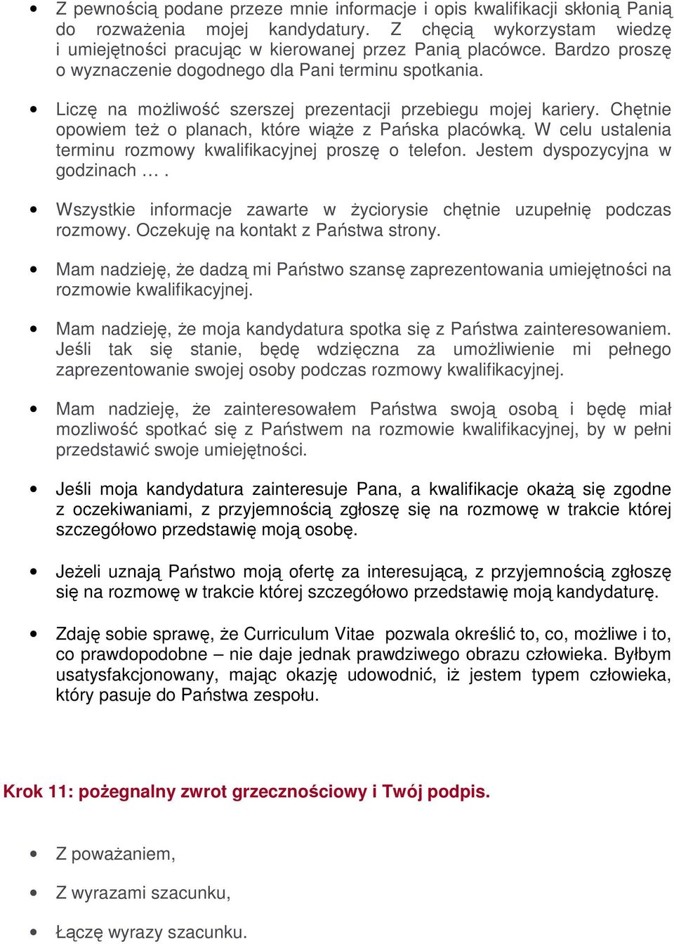 W celu ustalenia terminu rozmowy kwalifikacyjnej proszę o telefon. Jestem dyspozycyjna w godzinach. Wszystkie informacje zawarte w Ŝyciorysie chętnie uzupełnię podczas rozmowy.