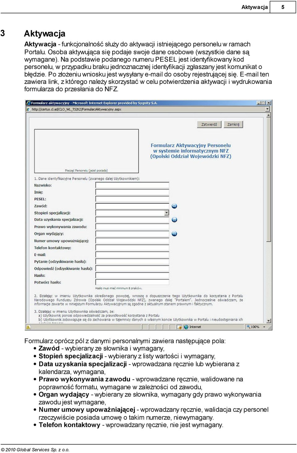 Po złożeniu wniosku jest wysyłany e-mail do osoby rejestrującej się. E-mail ten zawiera link, z którego należy skorzystać w celu potwierdzenia aktywacji i wydrukowania formularza do przesłania do NFZ.