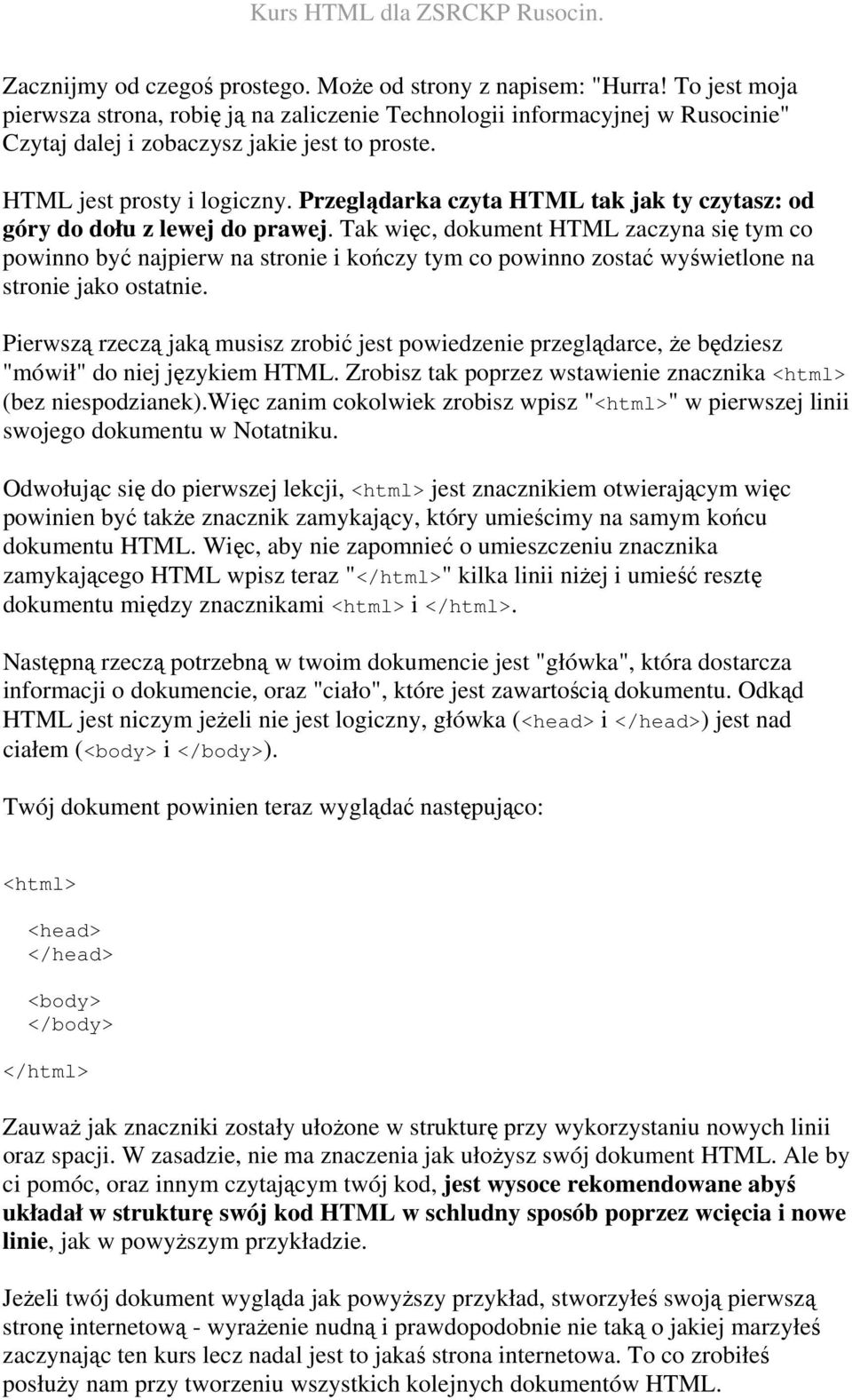 Przeglądarka czyta HTML tak jak ty czytasz: od góry do dołu z lewej do prawej.