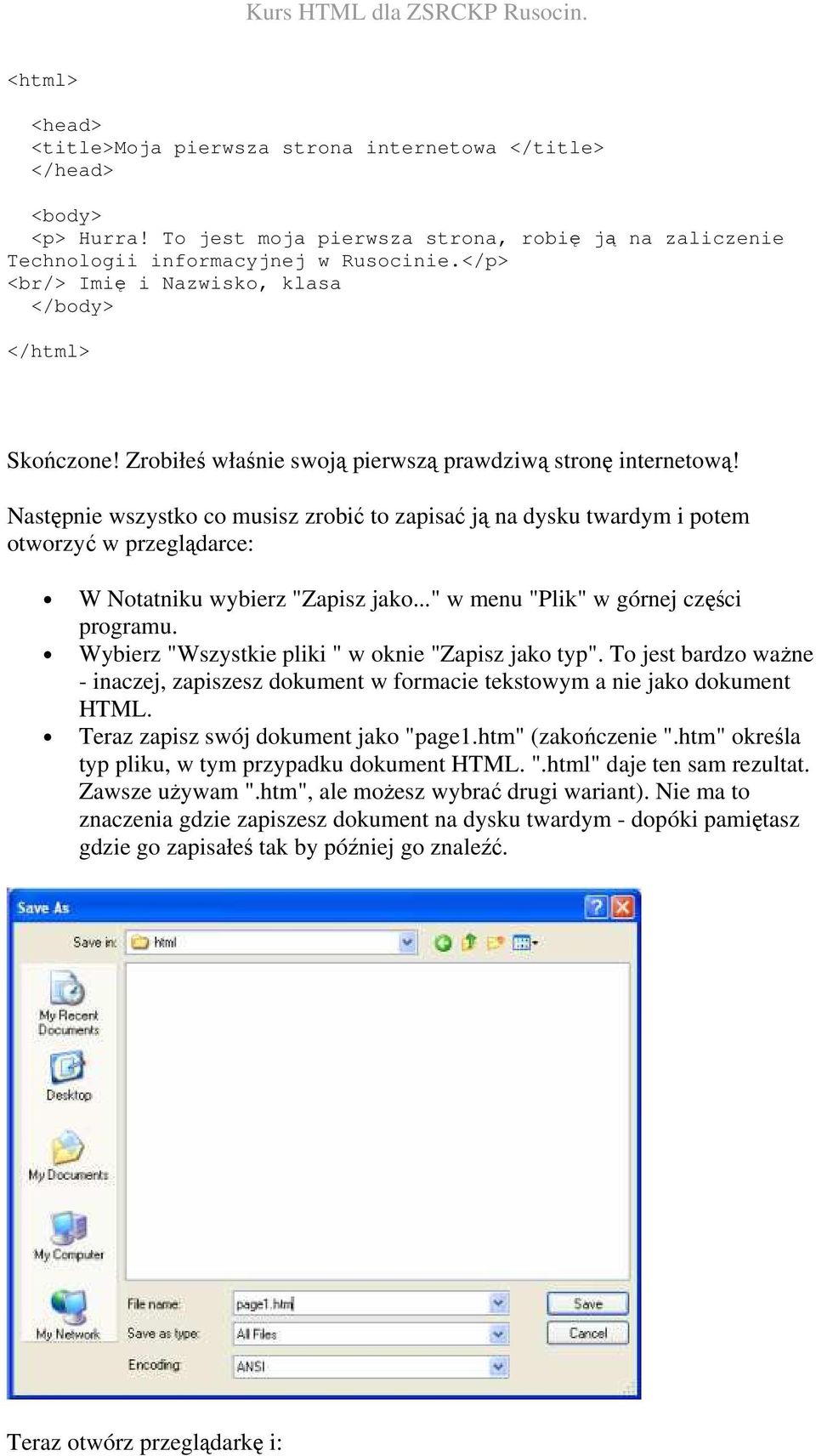 Następnie wszystko co musisz zrobić to zapisać ją na dysku twardym i potem otworzyć w przeglądarce: W Notatniku wybierz "Zapisz jako..." w menu "Plik" w górnej części programu.