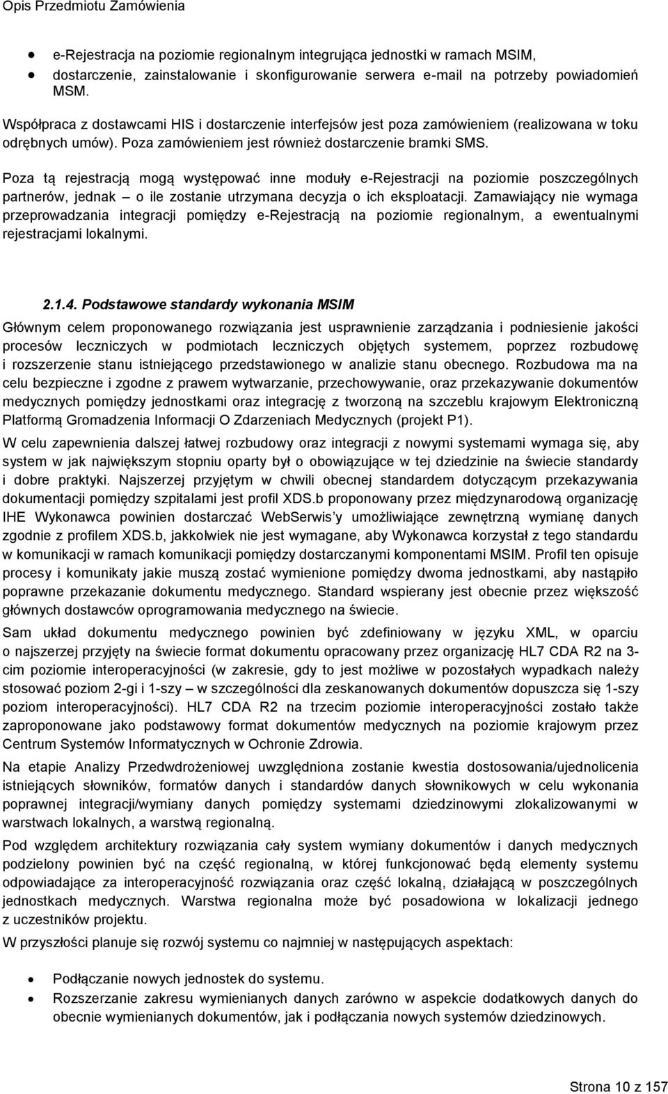 Poza tą rejestracją mogą występować inne moduły e-rejestracji na poziomie poszczególnych partnerów, jednak o ile zostanie utrzymana decyzja o ich eksploatacji.