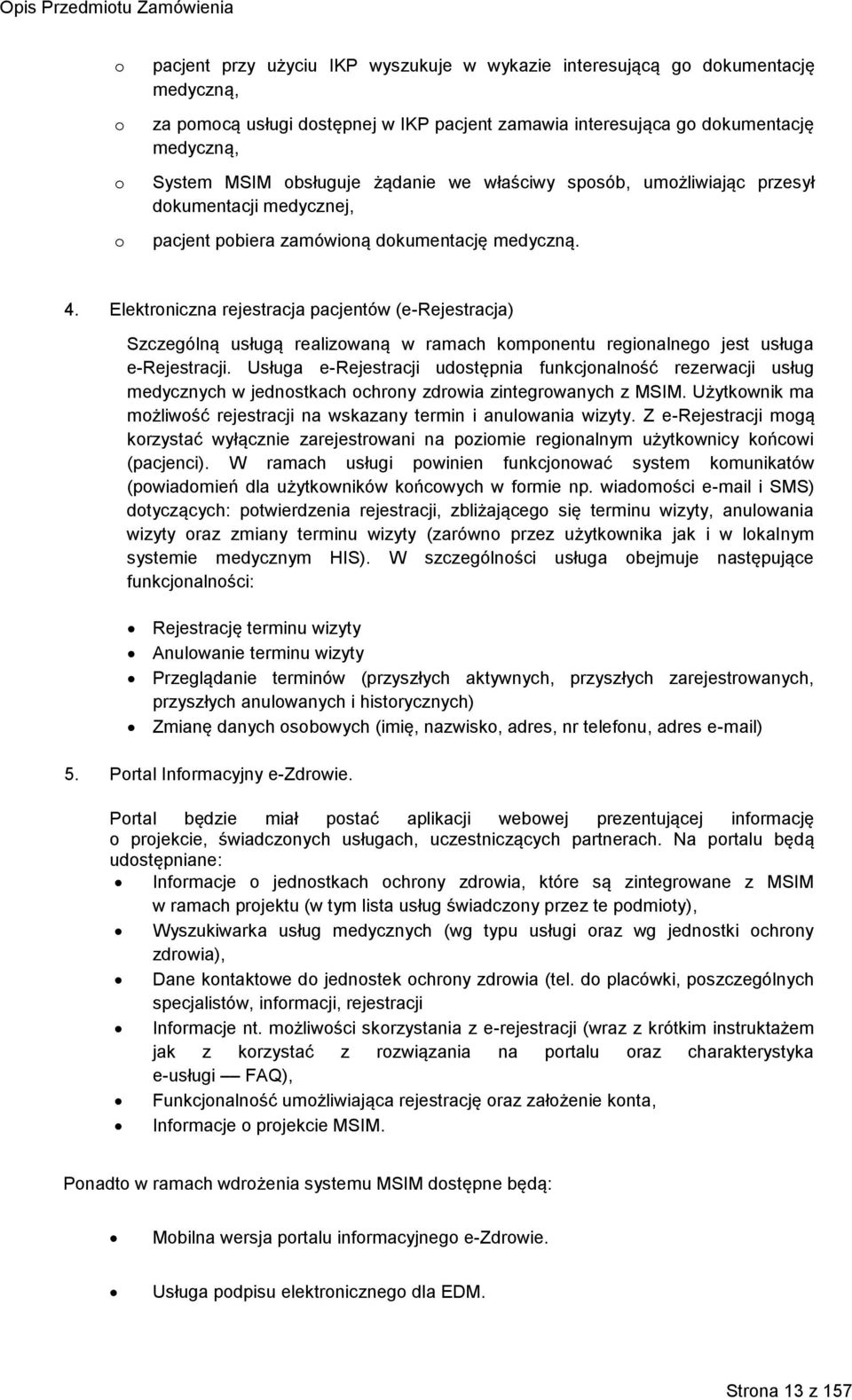 Elektroniczna rejestracja pacjentów (e-rejestracja) Szczególną usługą realizowaną w ramach komponentu regionalnego jest usługa e-rejestracji.