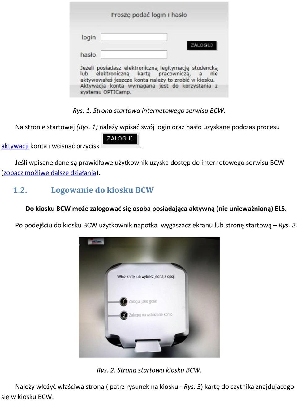 Jeśli wpisane dane są prawidłowe użytkownik uzyska dostęp do internetowego serwisu BCW (zobacz możliwe dalsze działania). 1.2.