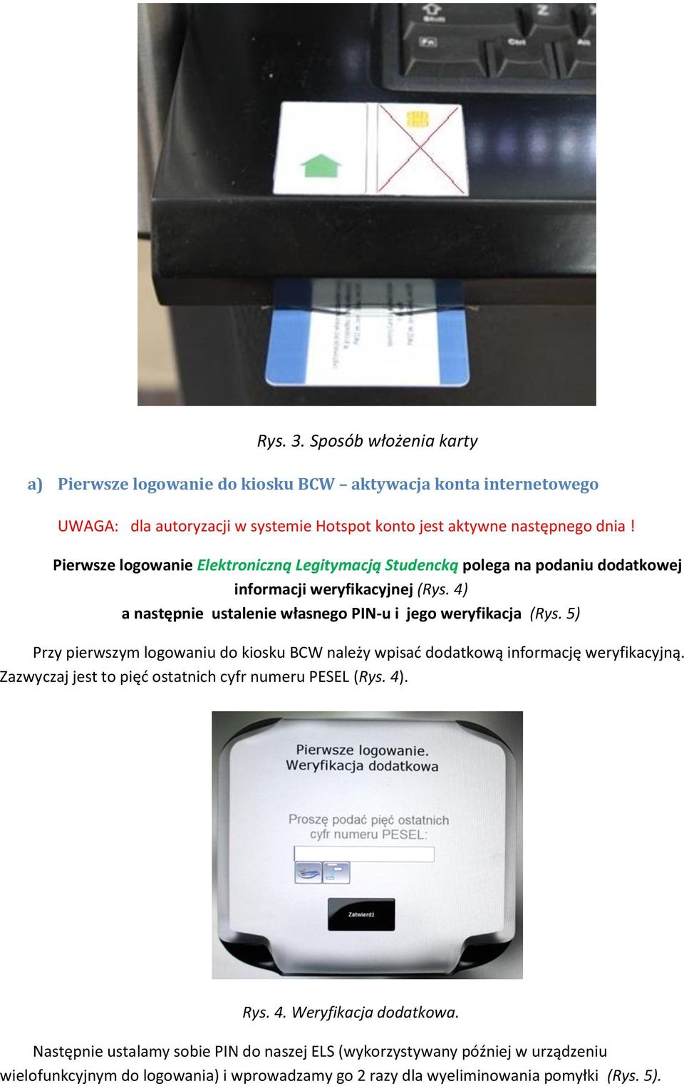4) a następnie ustalenie własnego PIN-u i jego weryfikacja (Rys. 5) Przy pierwszym logowaniu do kiosku BCW należy wpisać dodatkową informację weryfikacyjną.