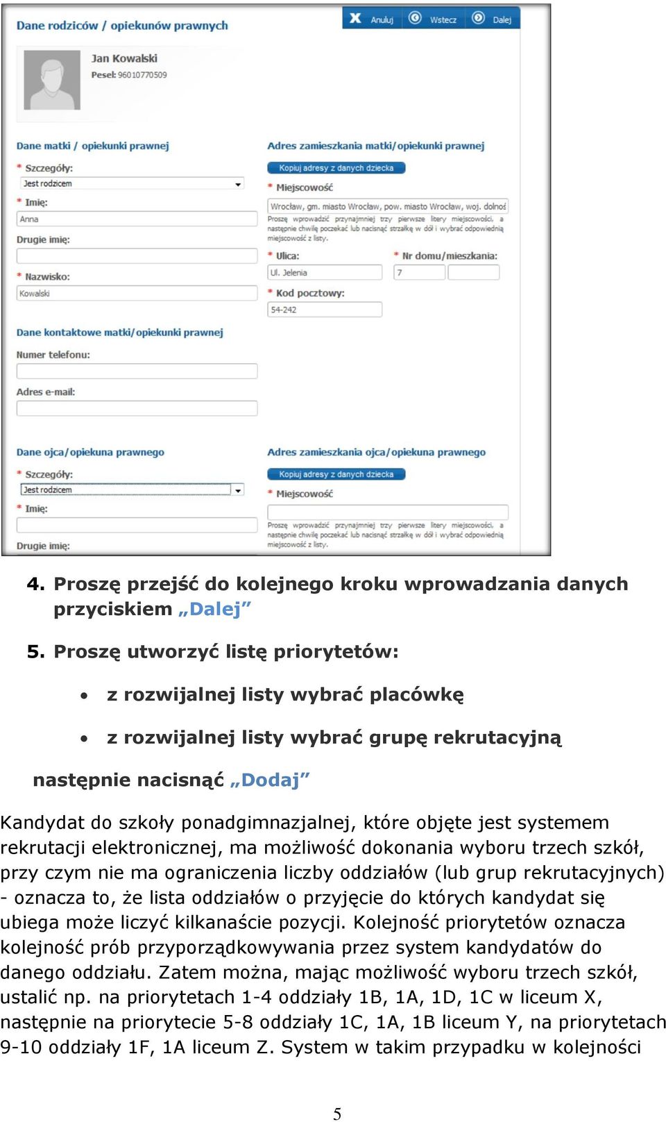 systemem rekrutacji elektronicznej, ma możliwość dokonania wyboru trzech szkół, przy czym nie ma ograniczenia liczby oddziałów (lub grup rekrutacyjnych) - oznacza to, że lista oddziałów o przyjęcie