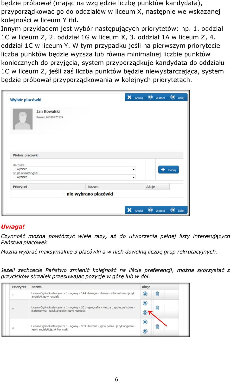 W tym przypadku jeśli na pierwszym priorytecie liczba punktów będzie wyższa lub równa minimalnej liczbie punktów koniecznych do przyjęcia, system przyporządkuje kandydata do oddziału 1C w liceum Z,