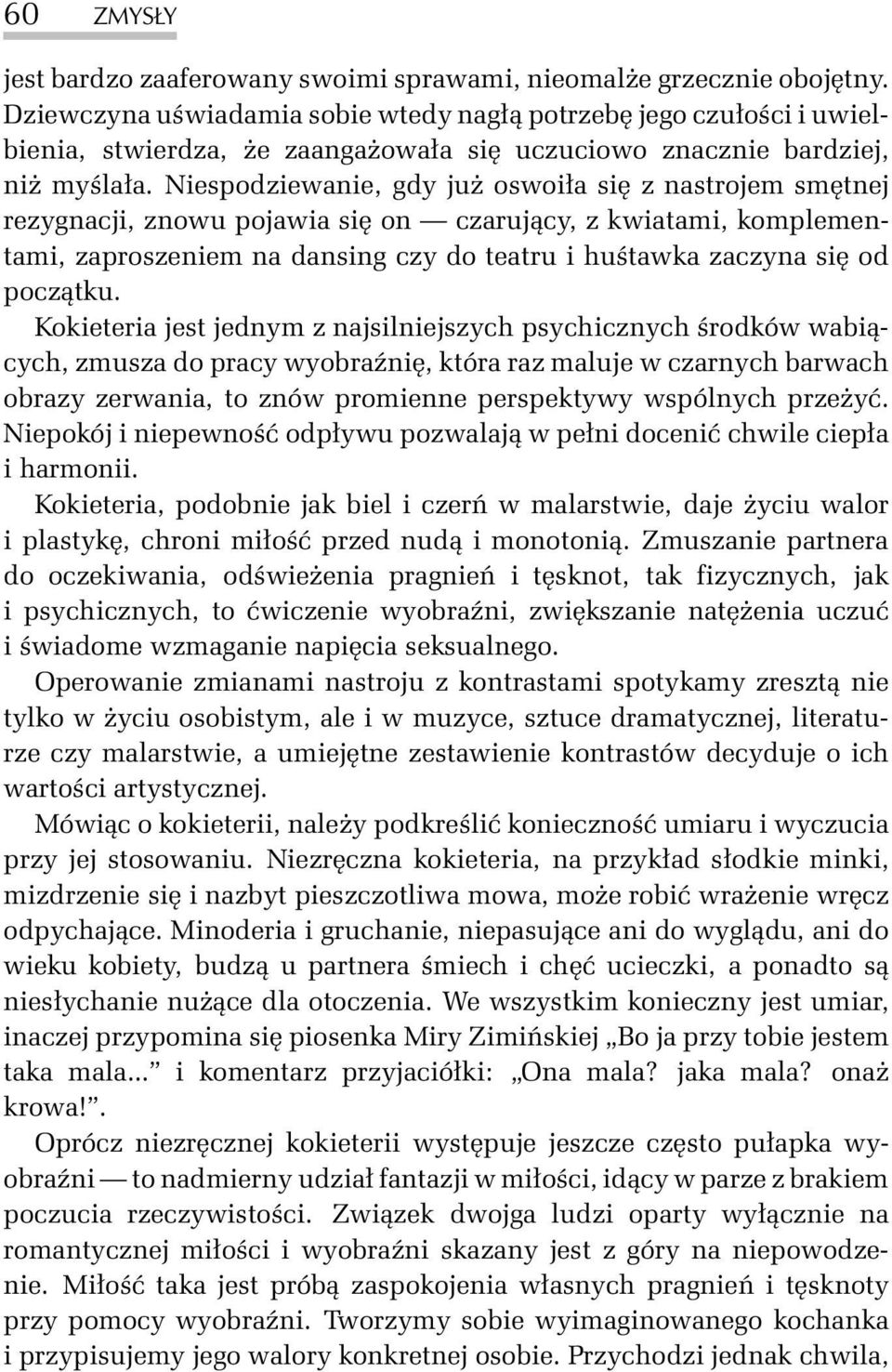 Niespodziewanie, gdy ju oswoi³a siê z nastrojem smêtnej rezygnacji, znowu pojawia siê on czaruj¹cy, z kwiatami, komplementami, zaproszeniem na dansing czy do teatru i huœtawka zaczyna siê od pocz¹tku.