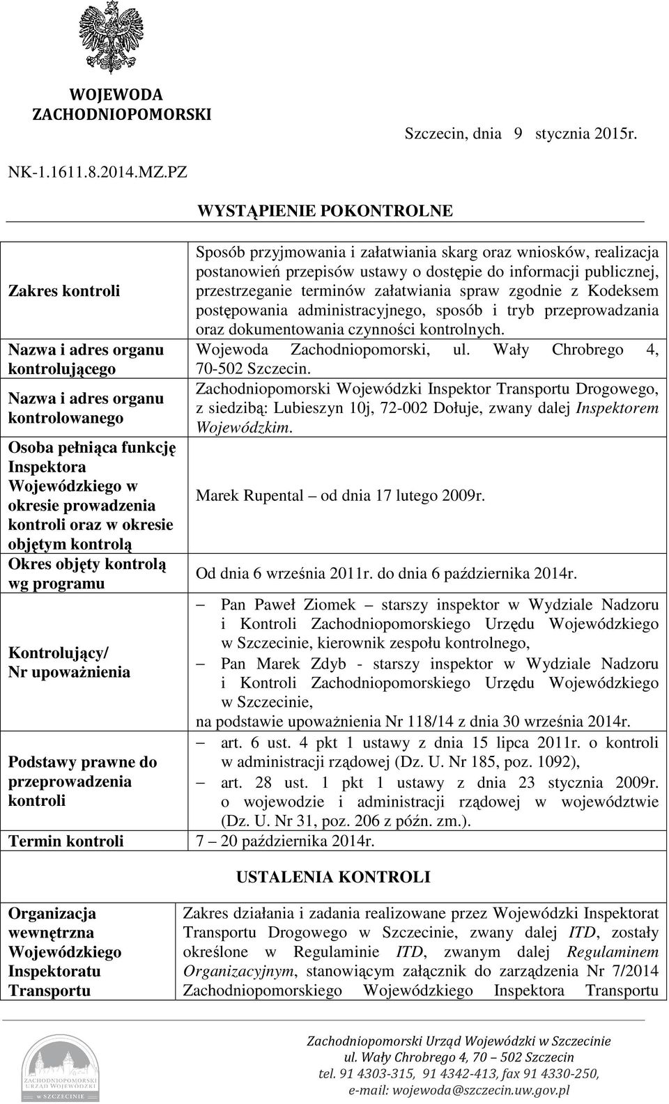 kontrolą wg programu Kontrolujący/ Nr upowaŝnienia Podstawy prawne do przeprowadzenia WYSTĄPIENIE POKONTROLNE Sposób przyjmowania i załatwiania skarg oraz wniosków, realizacja postanowień przepisów