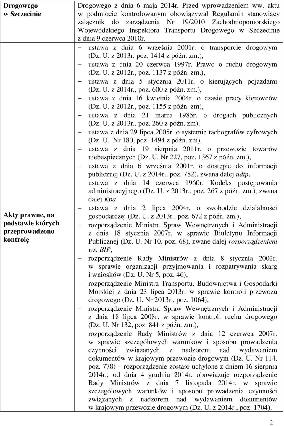2010r. ustawa z dnia 6 września 2001r. o transporcie drogowym (Dz. U. z 2013r. poz. 1414 z późn. zm.), ustawa z dnia 20 czerwca 1997r. Prawo o ruchu drogowym (Dz. U. z 2012r., poz. 1137 z późn. zm.), ustawa z dnia 5 stycznia 2011r.