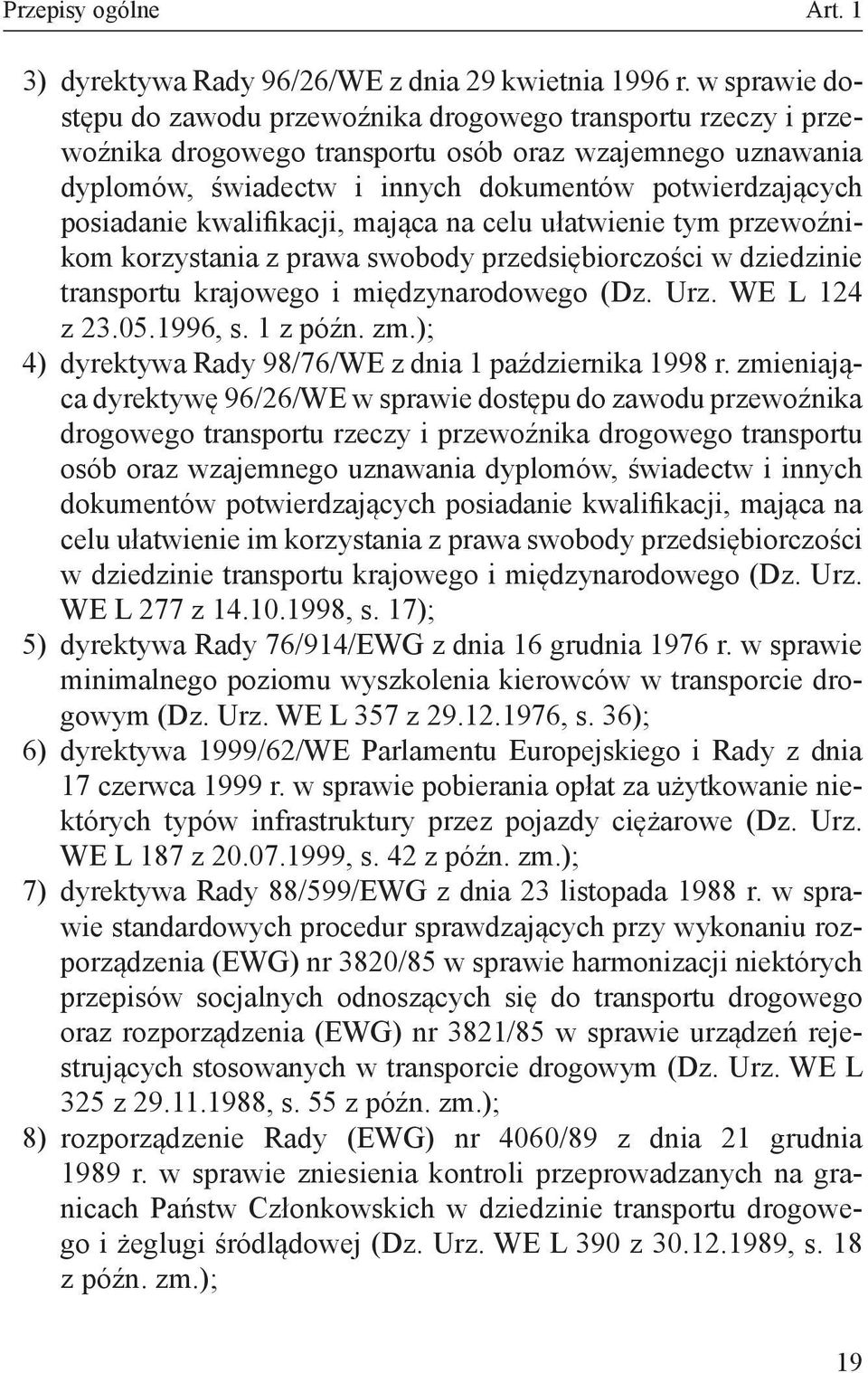 posiadanie kwalifikacji, mająca na celu ułatwienie tym przewoźnikom korzystania z prawa swobody przedsiębiorczości w dziedzinie transportu krajowego i międzynarodowego (Dz. Urz. WE L 124 z 23.05.