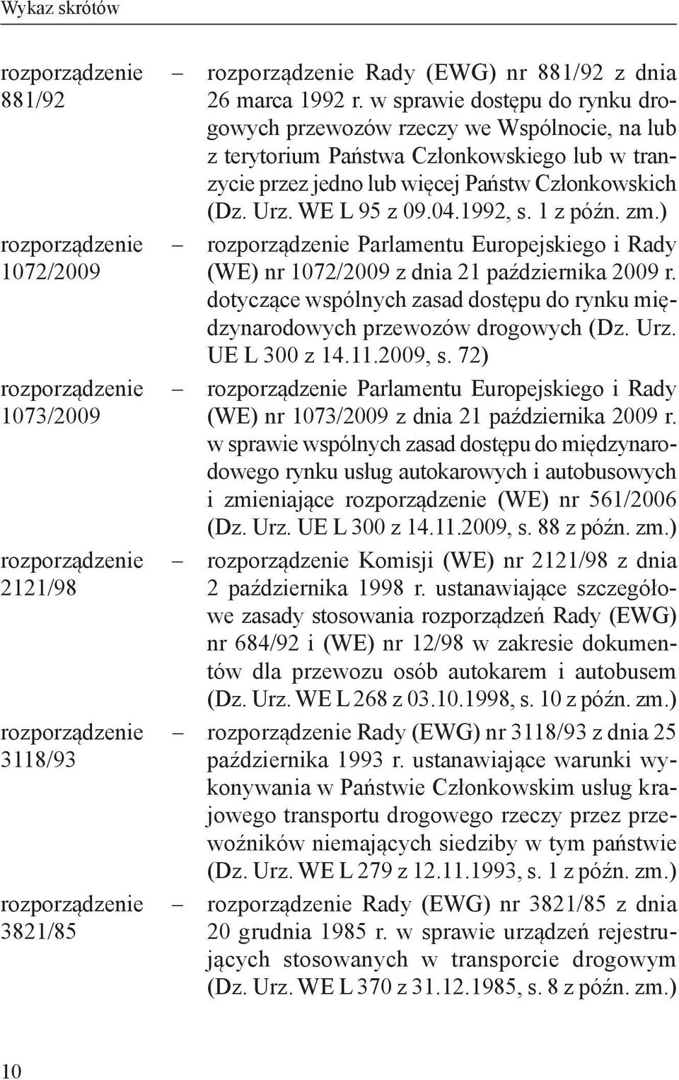 1992, s. 1 Parlamentu Europejskiego i Rady (WE) nr 1072/2009 z dnia 21 października 2009 r. dotyczące wspólnych zasad dostępu do rynku międzynarodowych przewozów drogowych (Dz. Urz. UE L 300 z 14.11.