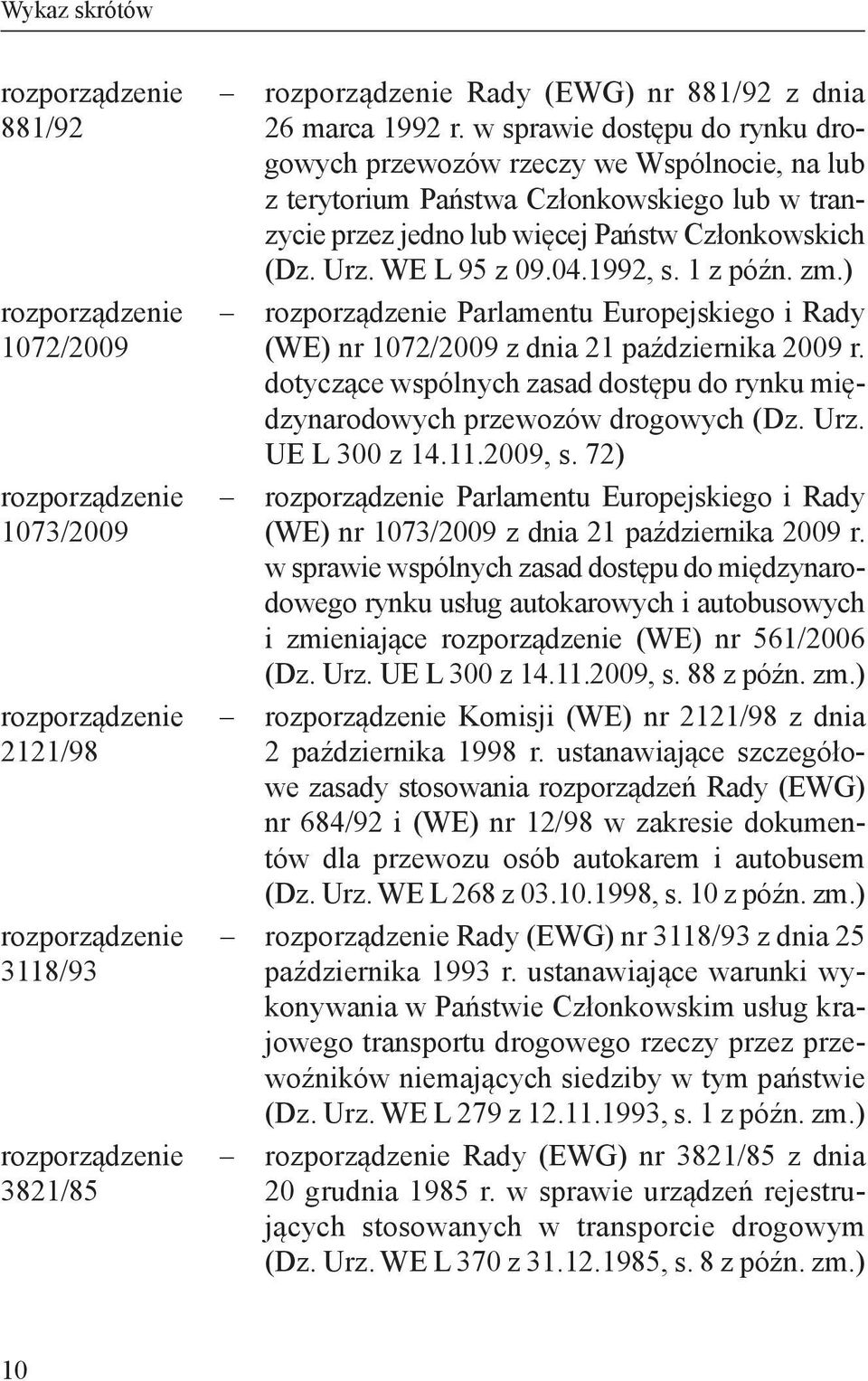 1992, s. 1 Parlamentu Europejskiego i Rady (WE) nr 1072/2009 z dnia 21 października 2009 r. dotyczące wspólnych zasad dostępu do rynku międzynarodowych przewozów drogowych (Dz. Urz. UE L 300 z 14.11.