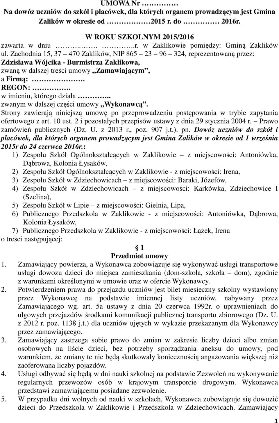 w imieniu, którego działa.. zwanym w dalszej części umowy Wykonawcą. Strony zawierają niniejszą umowę po przeprowadzeniu postępowania w trybie zapytania ofertowego z art. 10 ust.