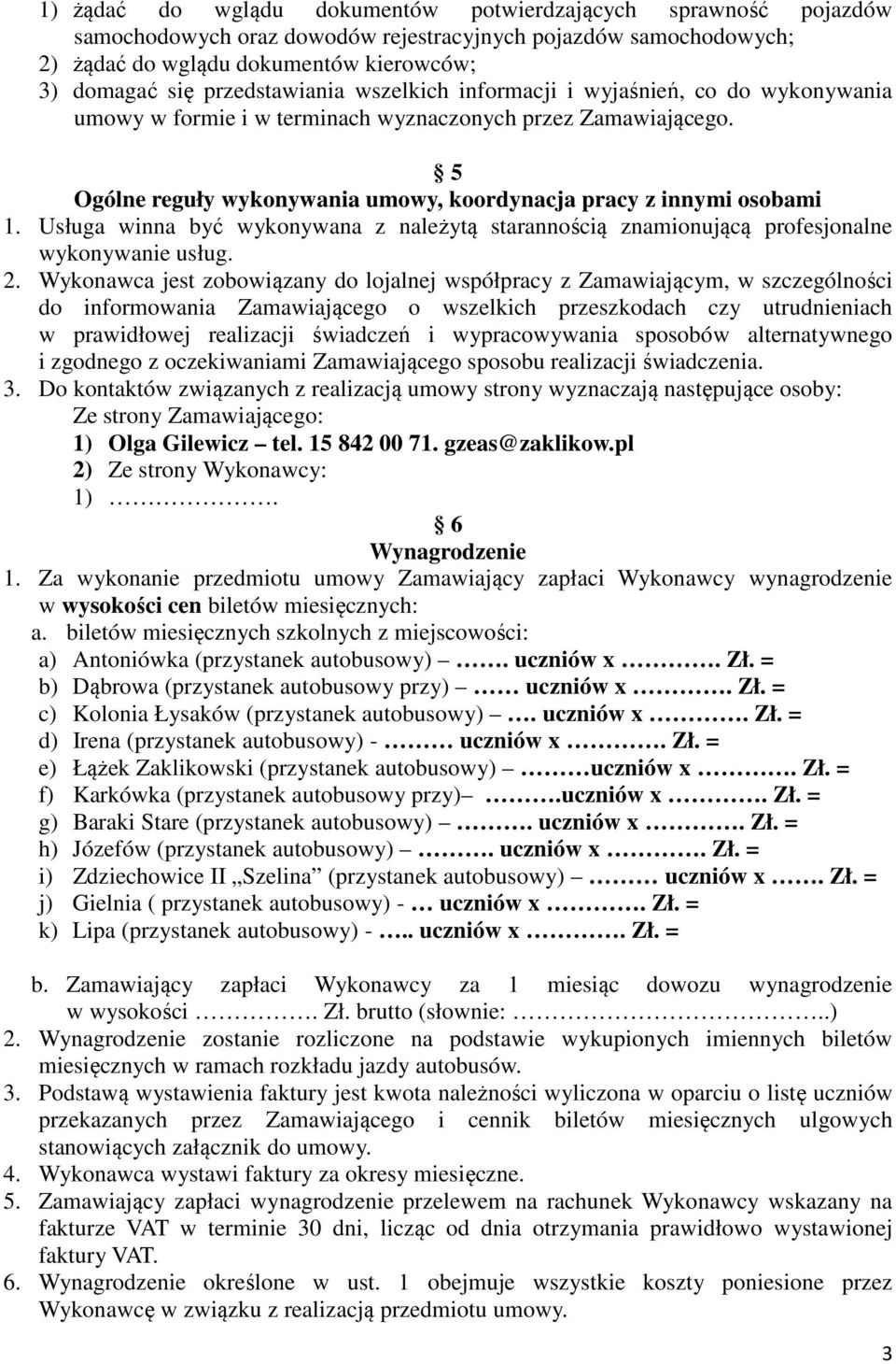 5 Ogólne reguły wykonywania umowy, koordynacja pracy z innymi osobami 1. Usługa winna być wykonywana z należytą starannością znamionującą profesjonalne wykonywanie usług. 2.