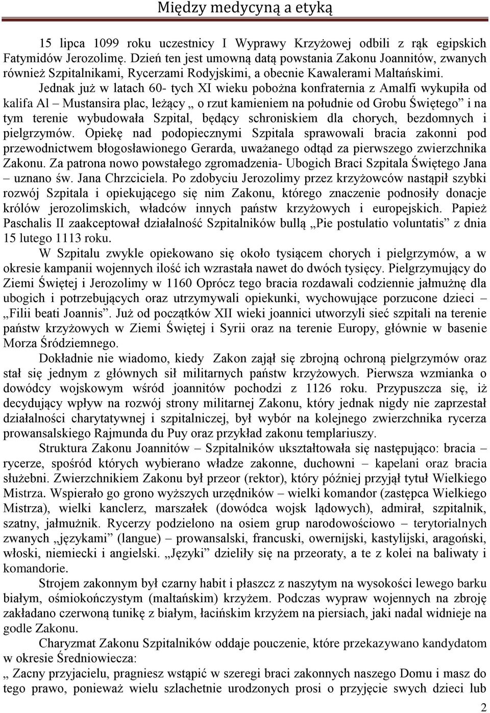 Jednak już w latach 60- tych XI wieku pobożna konfraternia z Amalfi wykupiła od kalifa Al Mustansira plac, leżący o rzut kamieniem na południe od Grobu Świętego i na tym terenie wybudowała Szpital,