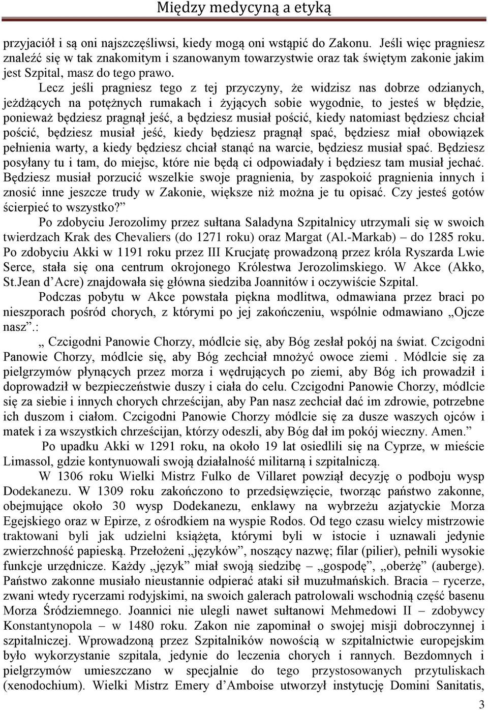 Lecz jeśli pragniesz tego z tej przyczyny, że widzisz nas dobrze odzianych, jeżdżących na potężnych rumakach i żyjących sobie wygodnie, to jesteś w błędzie, ponieważ będziesz pragnął jeść, a będziesz
