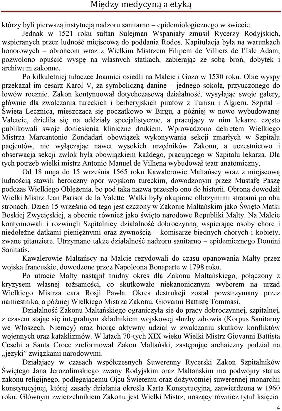 Kapitulacja była na warunkach honorowych obrońcom wraz z Wielkim Mistrzem Filipem de Villiers de l Isle Adam, pozwolono opuścić wyspę na własnych statkach, zabierając ze sobą broń, dobytek i archiwum