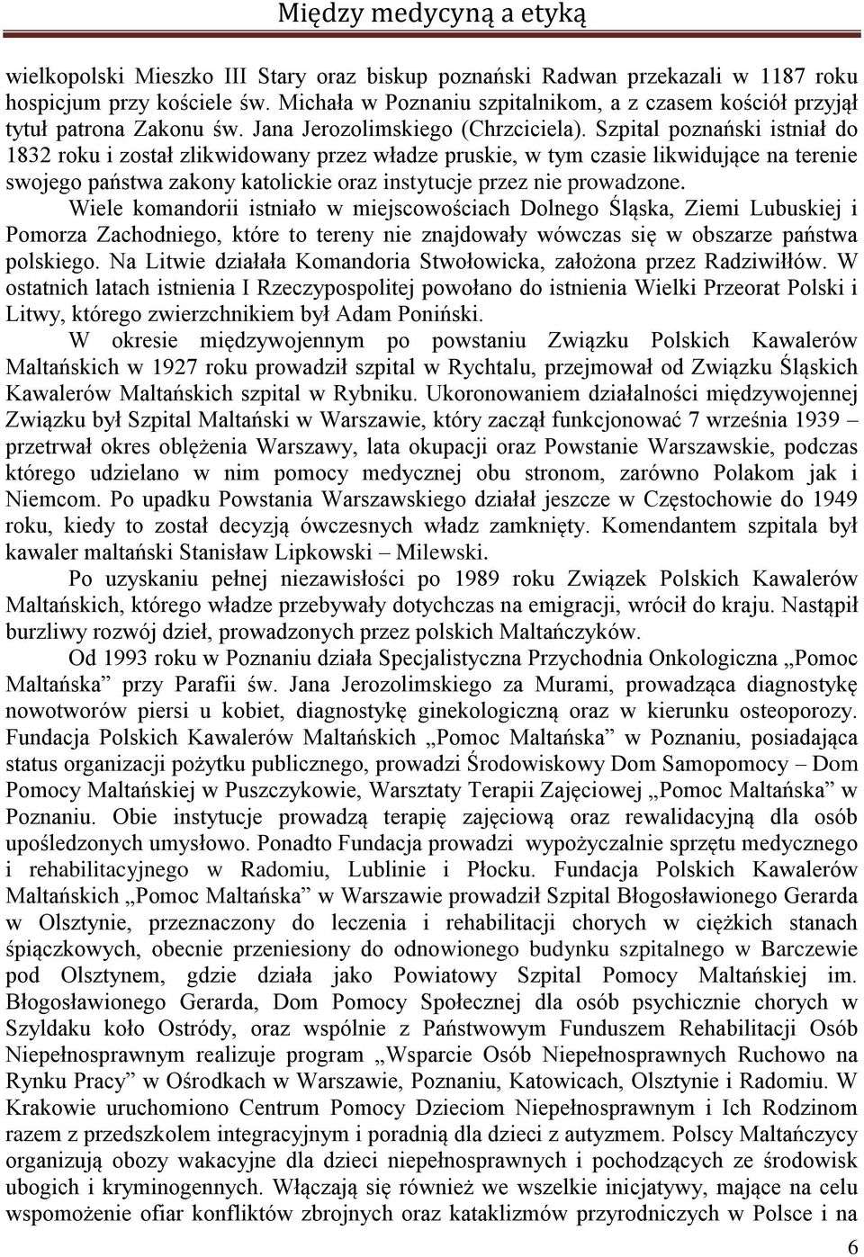 Szpital poznański istniał do 1832 roku i został zlikwidowany przez władze pruskie, w tym czasie likwidujące na terenie swojego państwa zakony katolickie oraz instytucje przez nie prowadzone.